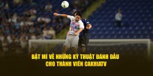 Bật Mí Về Những Kỹ Thuật Đánh Đầu Cho Thành Viên Cakhia TV